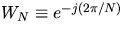 $W_N \equiv e^{-j(2 \pi / N)}$